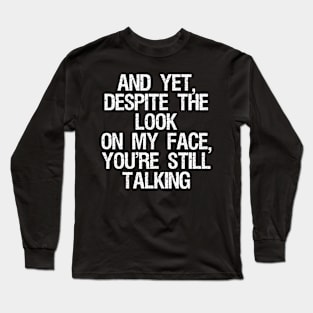 And Yet Despite The Look On My Face Sarcastic Quote Long Sleeve T-Shirt